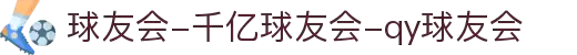 球友会-千亿球友会-qy球友会