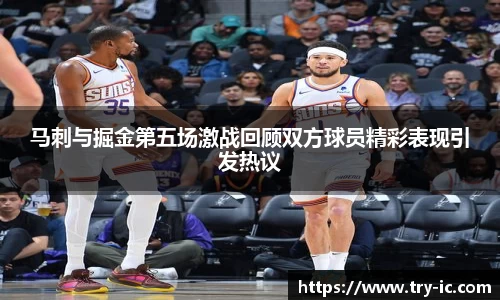 马刺与掘金第五场激战回顾双方球员精彩表现引发热议