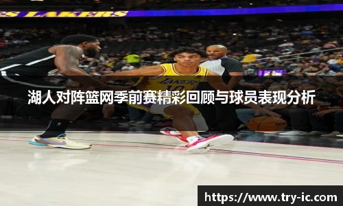 湖人对阵篮网季前赛精彩回顾与球员表现分析