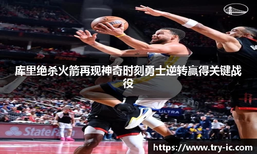 库里绝杀火箭再现神奇时刻勇士逆转赢得关键战役