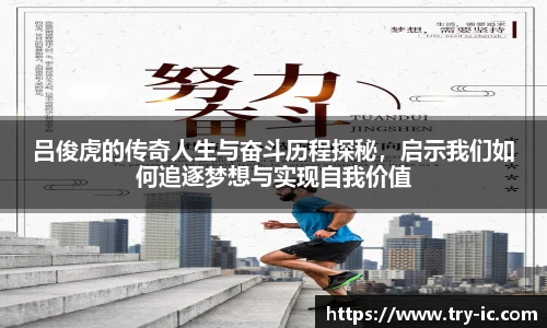 吕俊虎的传奇人生与奋斗历程探秘，启示我们如何追逐梦想与实现自我价值