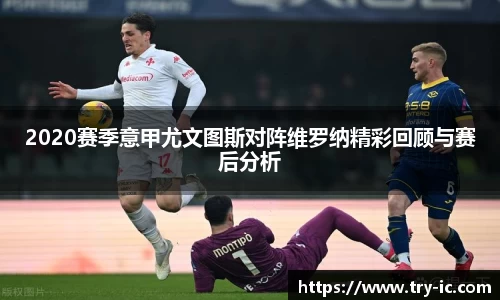 2020赛季意甲尤文图斯对阵维罗纳精彩回顾与赛后分析