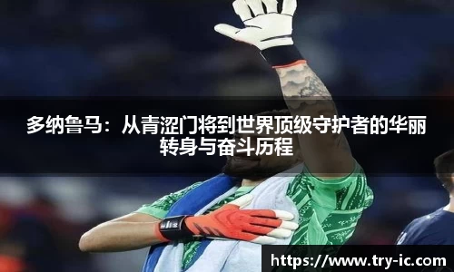 多纳鲁马：从青涩门将到世界顶级守护者的华丽转身与奋斗历程