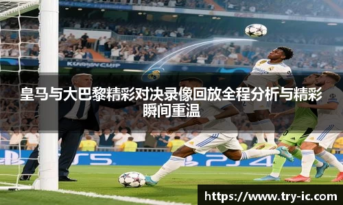 皇马与大巴黎精彩对决录像回放全程分析与精彩瞬间重温