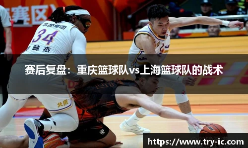 赛后复盘：重庆篮球队vs上海篮球队的战术