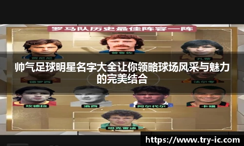 帅气足球明星名字大全让你领略球场风采与魅力的完美结合